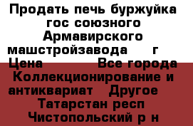 Продать печь буржуйка гос.союзного Армавирского машстройзавода 195■г   › Цена ­ 8 990 - Все города Коллекционирование и антиквариат » Другое   . Татарстан респ.,Чистопольский р-н